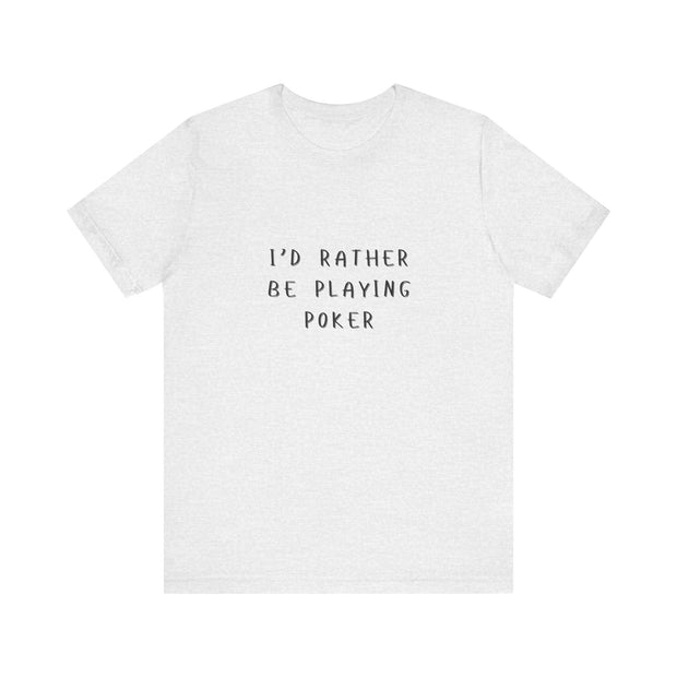 Casual Poker T-Shirt – 'I'd Rather Be Playing Poker' Tee for True Enthusiasts