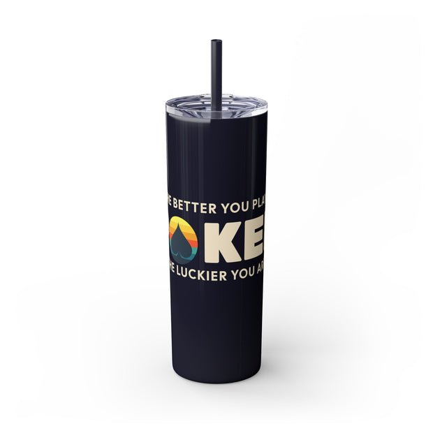 The Better You Play, The Luckier You Are – 20oz Stainless Steel Tumbler | PokerCircle Design Studio