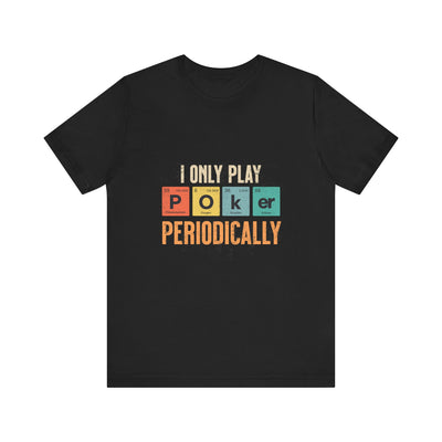 Clever Poker T-Shirt – 'I Only Play Poker Periodically' Tee for the Casual Strategist