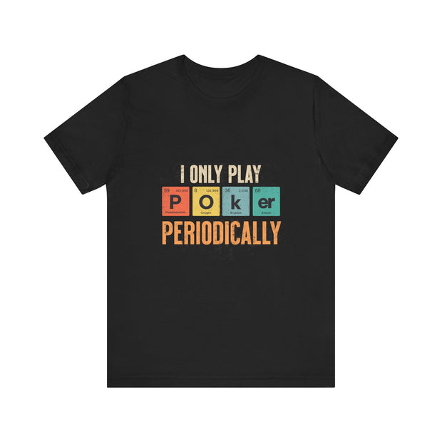 Clever Poker T-Shirt – 'I Only Play Poker Periodically' Tee for the Casual Strategist