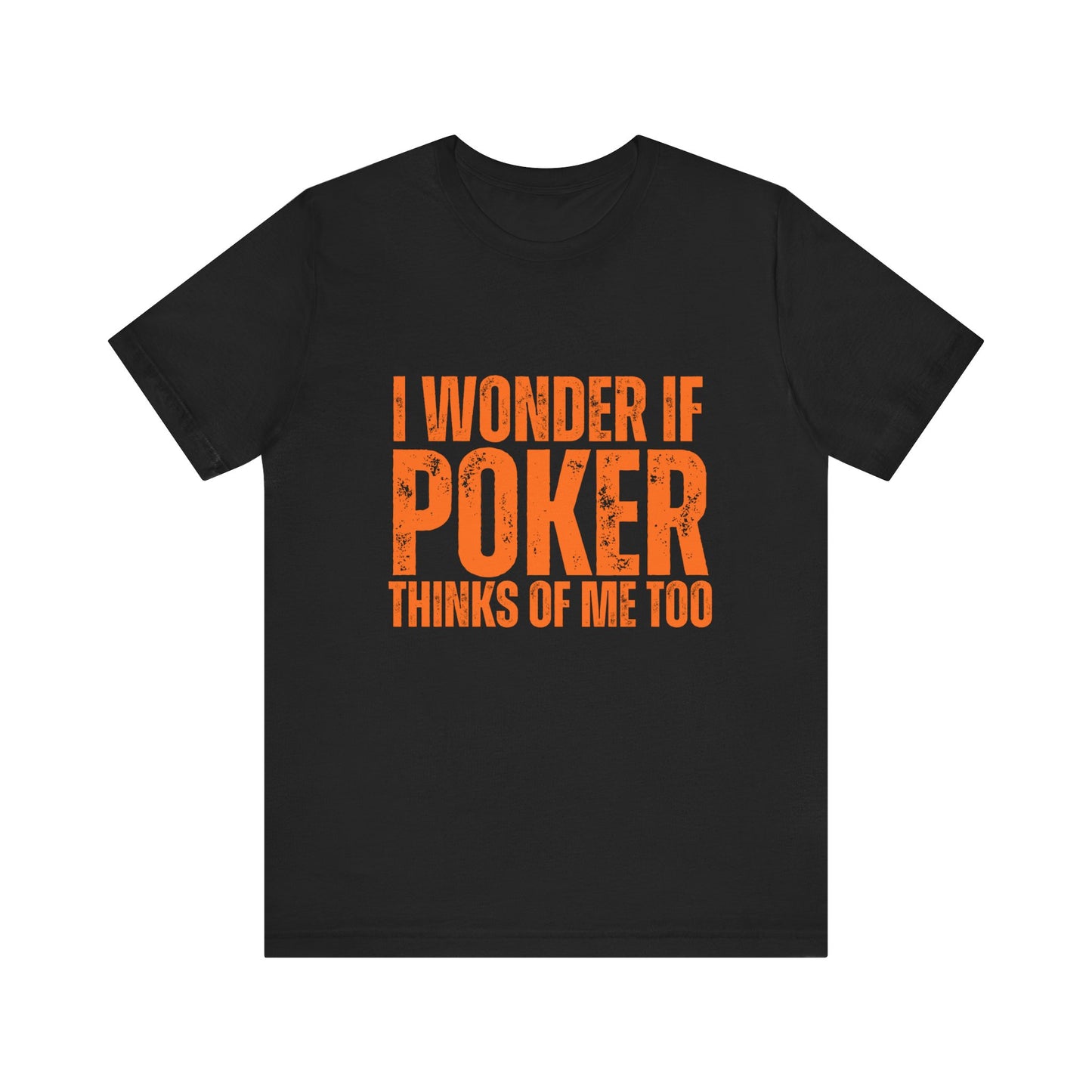 Poker Lover T-Shirt – 'I Wonder If Poker Thinks Of Me Too' Quote Tee