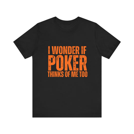 Poker Lover T-Shirt – 'I Wonder If Poker Thinks Of Me Too' Quote Tee