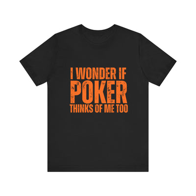 Poker Lover T-Shirt – 'I Wonder If Poker Thinks Of Me Too' Quote Tee