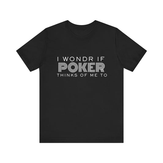 Funny Poker T-Shirt – 'I Wonder If Poker Thinks Of Me Too' Quote Tee