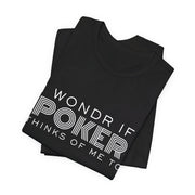 Funny Poker T-Shirt – 'I Wonder If Poker Thinks Of Me Too' Quote Tee