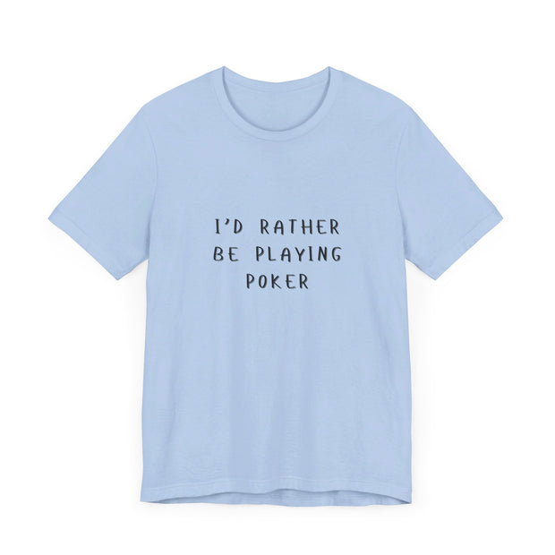 Casual Poker T-Shirt – 'I'd Rather Be Playing Poker' Tee for True Enthusiasts