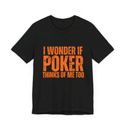 Poker Lover T-Shirt – 'I Wonder If Poker Thinks Of Me Too' Quote Tee