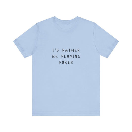 Casual Poker T-Shirt – 'I'd Rather Be Playing Poker' Tee for True Enthusiasts