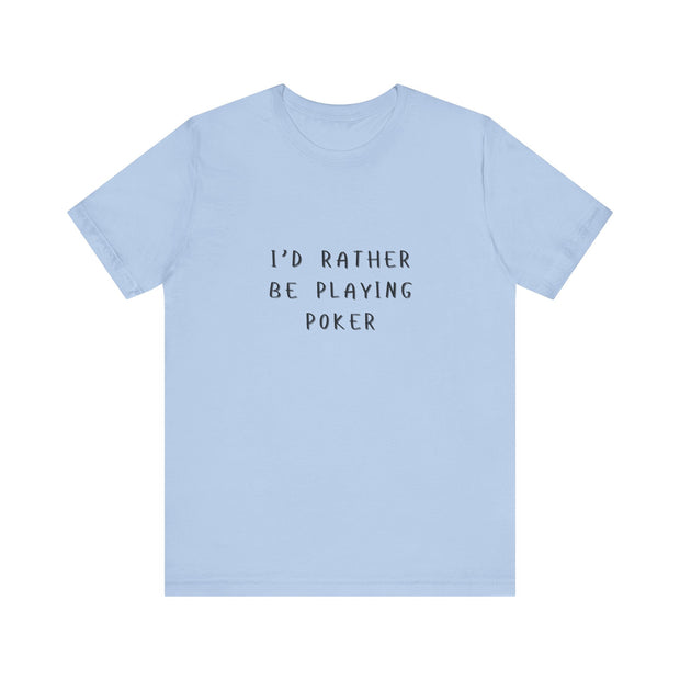 Casual Poker T-Shirt – 'I'd Rather Be Playing Poker' Tee for True Enthusiasts