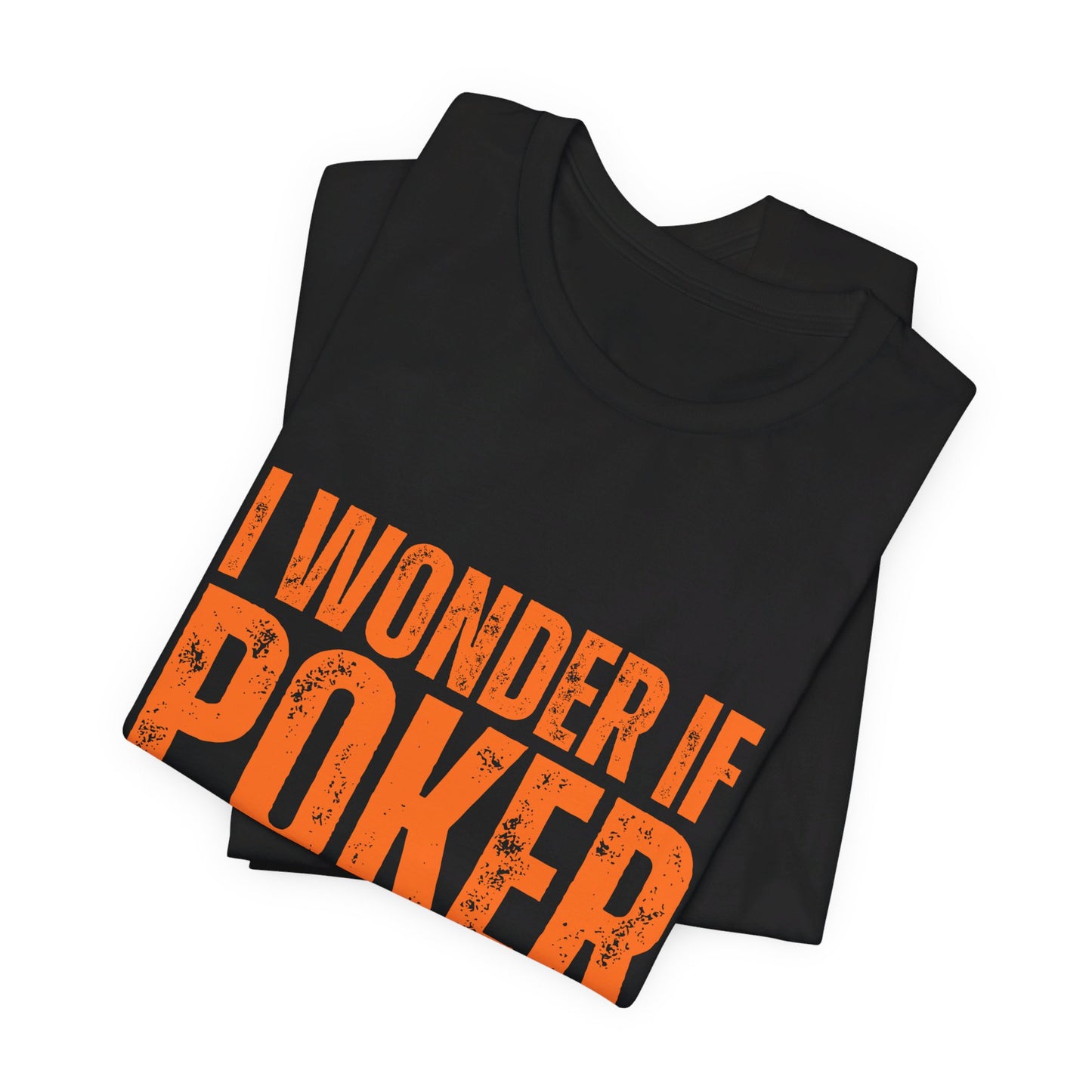 Poker Lover T-Shirt – 'I Wonder If Poker Thinks Of Me Too' Quote Tee